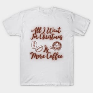 all i want for christmas is more coffee T-Shirt